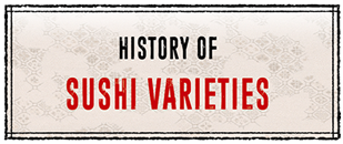 HISTORY OF SUSHI VARIETIES