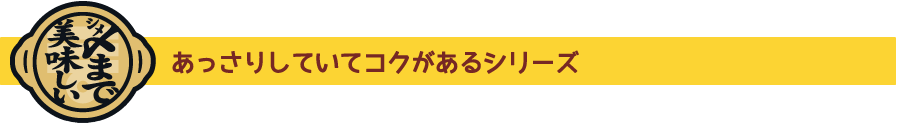あっさりしていてコクがあるシリーズ
