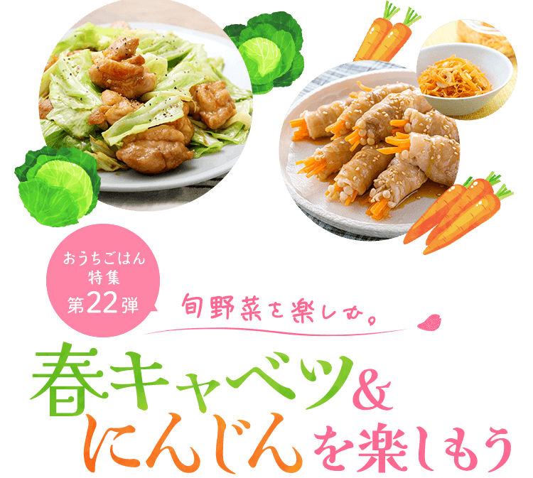 おうちごはん特集 第22弾 旬野菜を楽しむ！春キャベツ＆にんじんレシピ