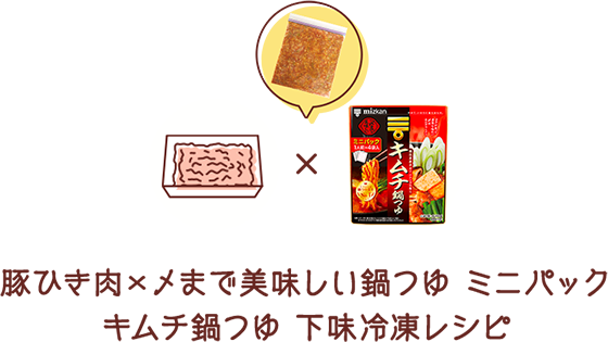 豚ひき肉×〆まで美味しい鍋つゆ ミニパック キムチ鍋つゆ 下味冷凍レシピ