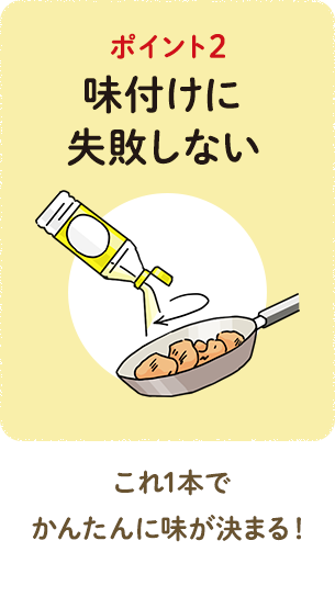 ポイント２ 味付けに失敗しない これ1本でかんたんに味が決まる！