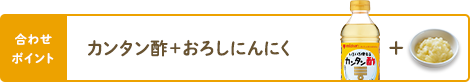 合わせポイント カンタン酢＋おろしにんにく