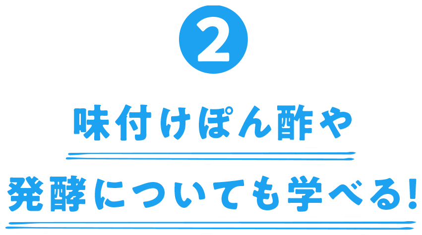 ②味付けぽん酢や発酵についても学べる！