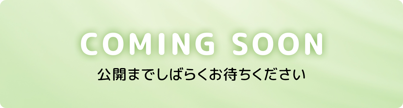 COMING SOON 公開までしばらくお待ちください