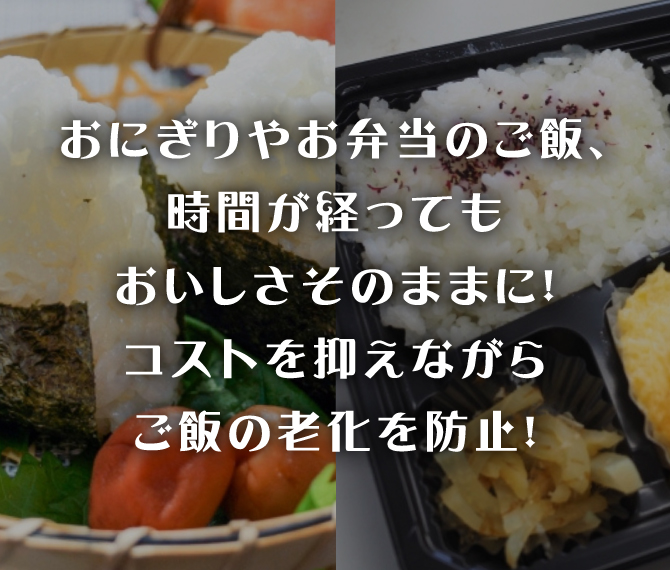 おにぎりやお弁当のご飯、時間が経ってもおいしさそのままに！