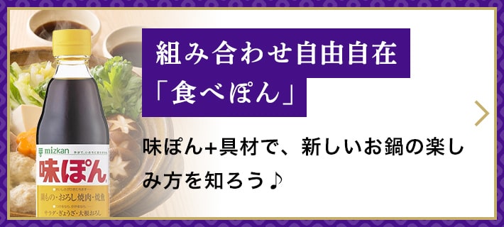 組み合わせ自由自在「食べぽん」　味ぽん+具材で、新しいお鍋の楽しみ方を知ろう♪