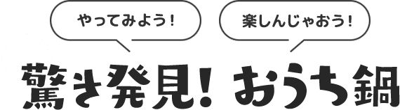 やってみよう！楽しんじゃおう！驚き発見！おうち鍋