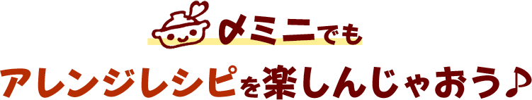 〆ミニでもアレンジレシピを楽しんじゃおう♪