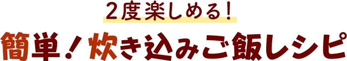 2度楽しめる！簡単！炊き込みご飯レシピ