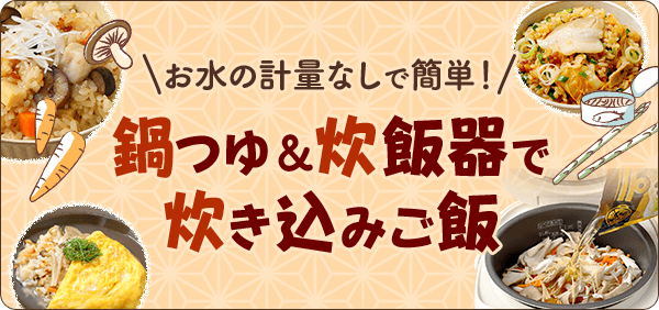 お水の計量なしで簡単！鍋つゆ＆炊飯器で炊き込みご飯