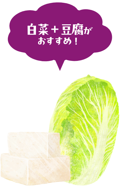 白菜＋豆腐がおすすめ！