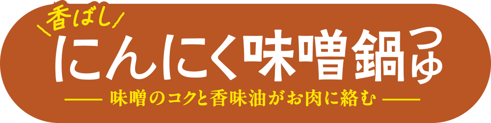 香ばし にんにく味噌鍋つゆ 味噌のコクと香味油がお肉に絡む