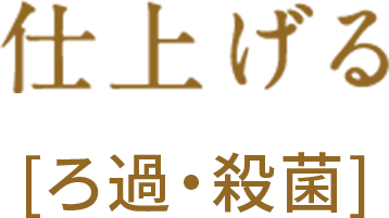 仕上げる [ろ過・殺菌]