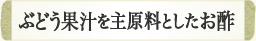 ぶどう果汁を主原料としたお酢