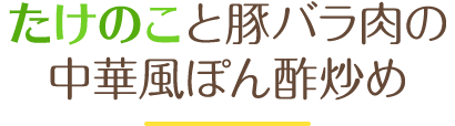 たけのこと豚バラ肉の中華風ぽん酢炒め