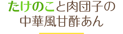 たけのこと肉団子の中華風甘酢あん