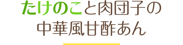 たけのこと肉団子の中華風甘酢あん