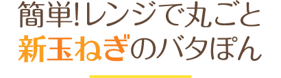 簡単！レンジで丸ごと新玉ねぎのバタぽん