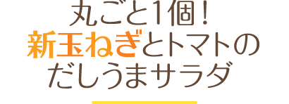 丸ごと１個！新玉ねぎとトマトのだしうまサラダ