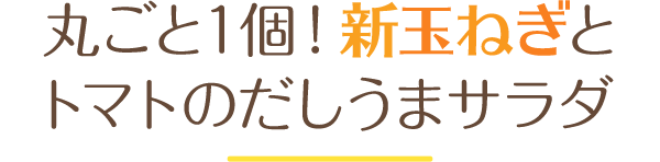 丸ごと１個！新玉ねぎとトマトのだしうまサラダ