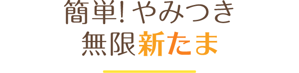 簡単！やみつき無限新たま