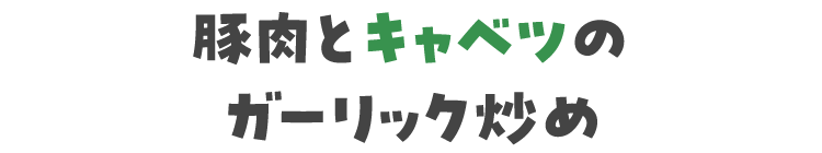 豚肉とキャベツのガーリック炒め