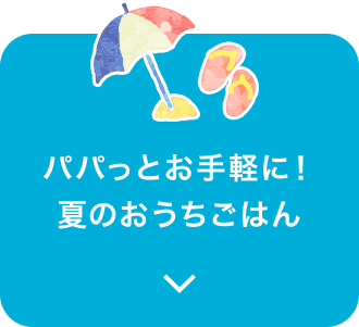 パパっとお手軽に！夏のおうちごはん