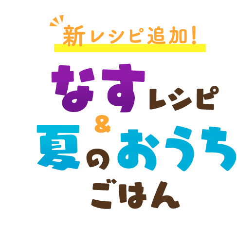 おうちごはん特集 新レシピ追加！なすレシピ＆お手軽！夏のおうちごはん