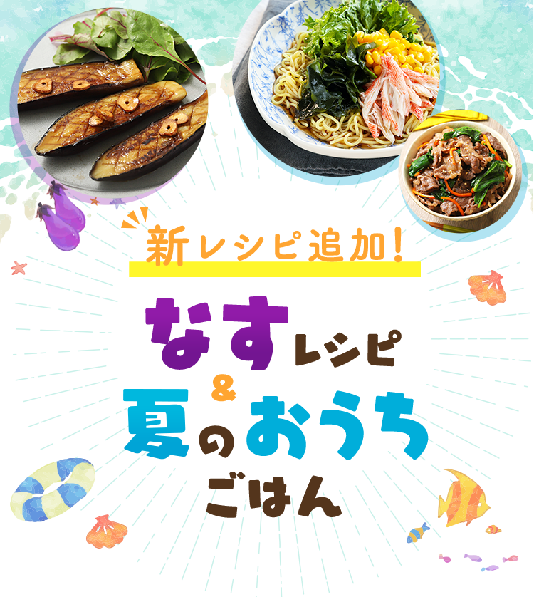 おうちごはん特集 新レシピ追加！なすレシピ＆お手軽！夏のおうちごはん