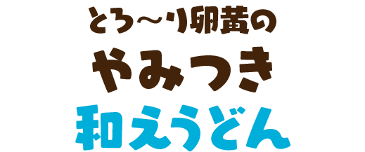 とろ～り卵黄のやみつき和えうどん