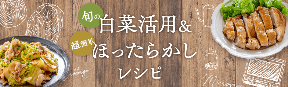 旬の白菜活用＆超簡単ほったらかしレシピ