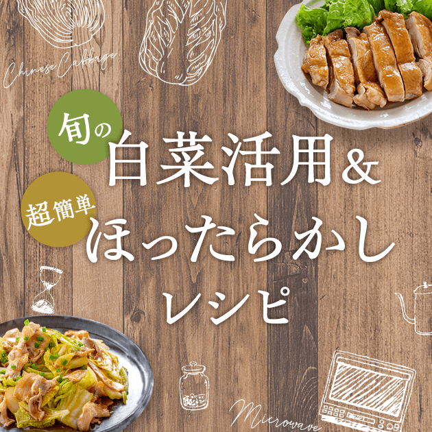 旬の白菜活用レシピ＆超簡単！ほったらかしレシピ