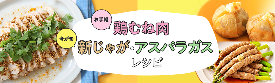 【イチオシ20選！】身近な鶏むね肉活用＆旬を楽しむ新じゃがいも・アスパラレシピ