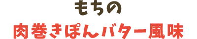 もちの肉巻きぽんバター風味