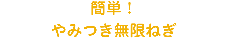 簡単！やみつき無限ねぎ