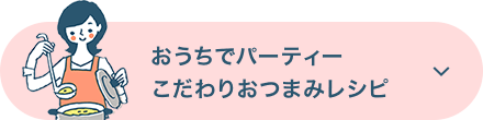 おうちでパーティーこだわりおつまみレシピ