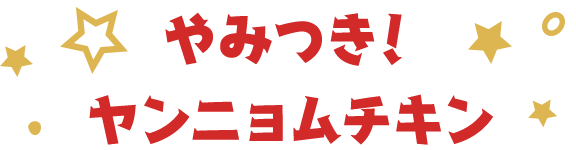 やみつき！ヤンニョムチキン