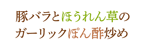 豚バラとほうれん草のガーリックぽん酢炒め