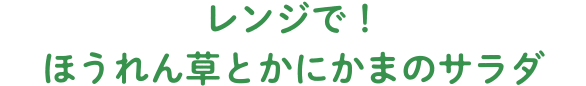 レンジで！ほうれん草とかにかまのサラダ