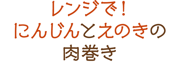 レンジで！にんじんとえのきの肉巻き