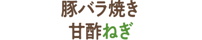 豚バラ焼き　甘酢ねぎダレ