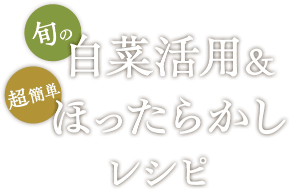 おうちごはん特集 旬の白菜活用レシピ＆超簡単！ほったらかしレシピ