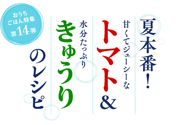 おうちごはん特集 第14弾 甘くてジューシーなトマト&水分たっぷりきゅうりのレシピ