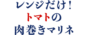 レンジだけ！トマトの肉巻きマリネ