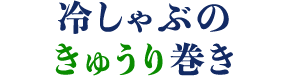 冷しゃぶのきゅうり巻き