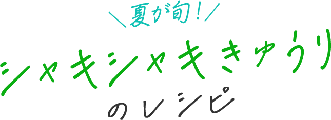 夏が旬！ シャキシャキきゅうりのレシピ