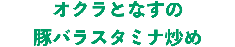 オクラとなすの豚バラスタミナ炒め