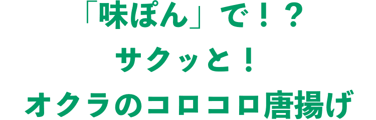 「味ぽん」で！？サクッと！オクラのコロコロ唐揚げ