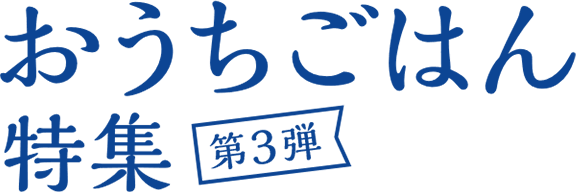 おうちごはん特集 第3弾 お料理の時間を短縮！電子レンジレシピ&そうめんアレンジレシピ