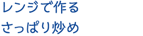 レンジで作るさっぱり炒め